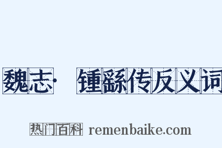 魏志·锺繇传反义词是什么意思的图片